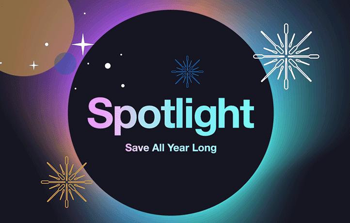 Spotlight savings all year long. Get up to 50% off. 